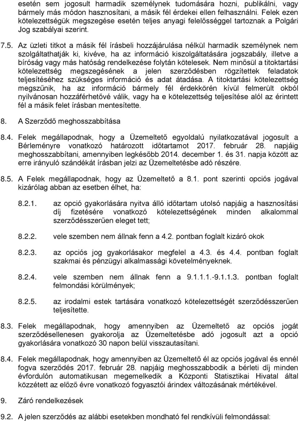 Az üzleti titkot a másik fél írásbeli hozzájárulása nélkül harmadik személynek nem szolgáltathatják ki, kivéve, ha az információ kiszolgáltatására jogszabály, illetve a bíróság vagy más hatóság