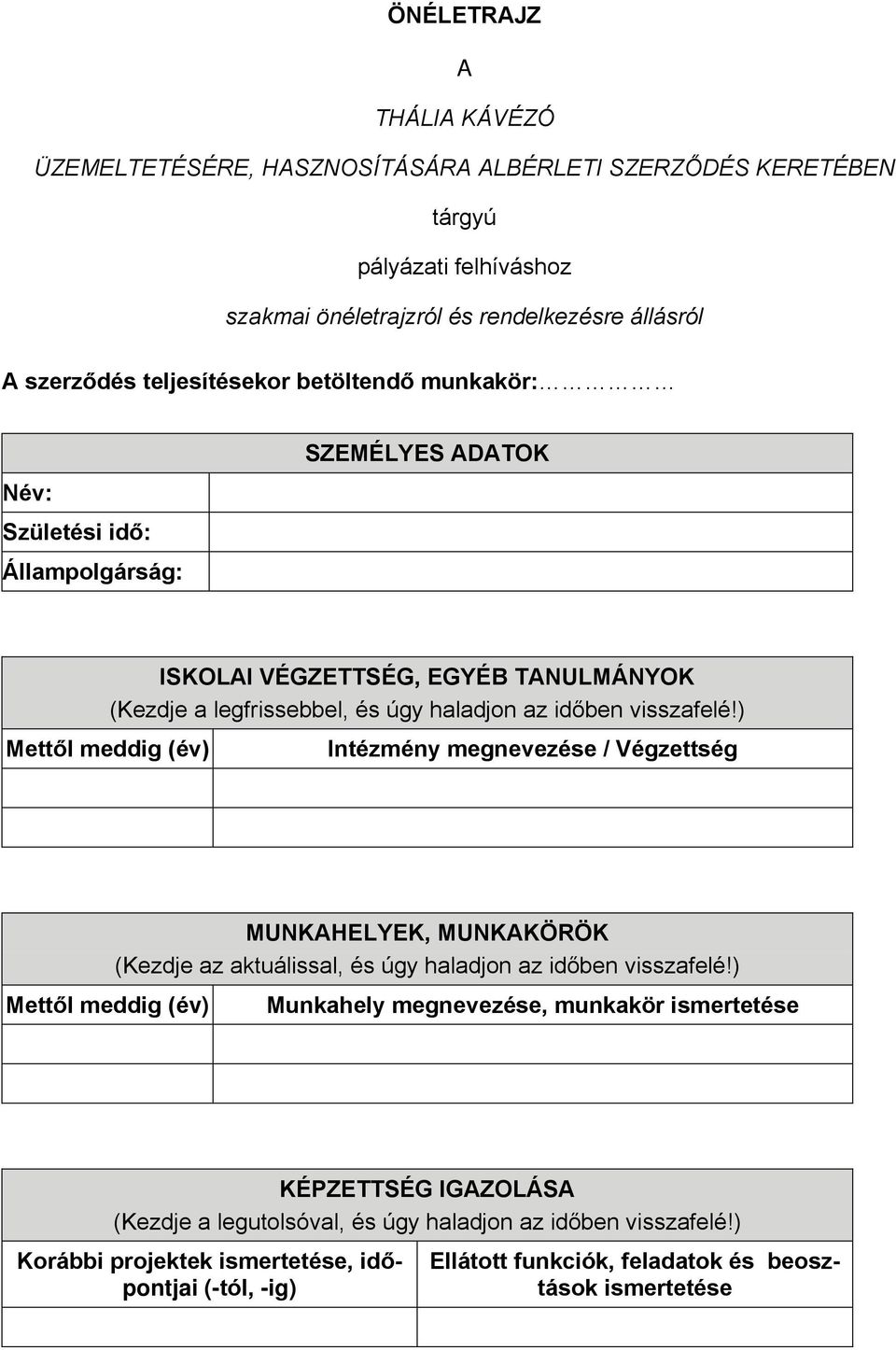 ) Mettől meddig (év) Intézmény megnevezése / Végzettség Mettől meddig (év) MUNKAHELYEK, MUNKAKÖRÖK (Kezdje az aktuálissal, és úgy haladjon az időben visszafelé!