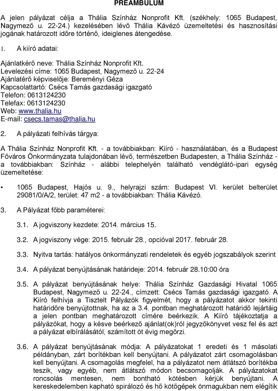 Levelezési címe: 1065 Budapest, Nagymező u. 22-24 Ajánlatérő képviselője: Bereményi Géza Kapcsolattartó: Csécs Tamás gazdasági igazgató Telefon: 0613124230 Telefax: 0613124230 Web: www.thalia.