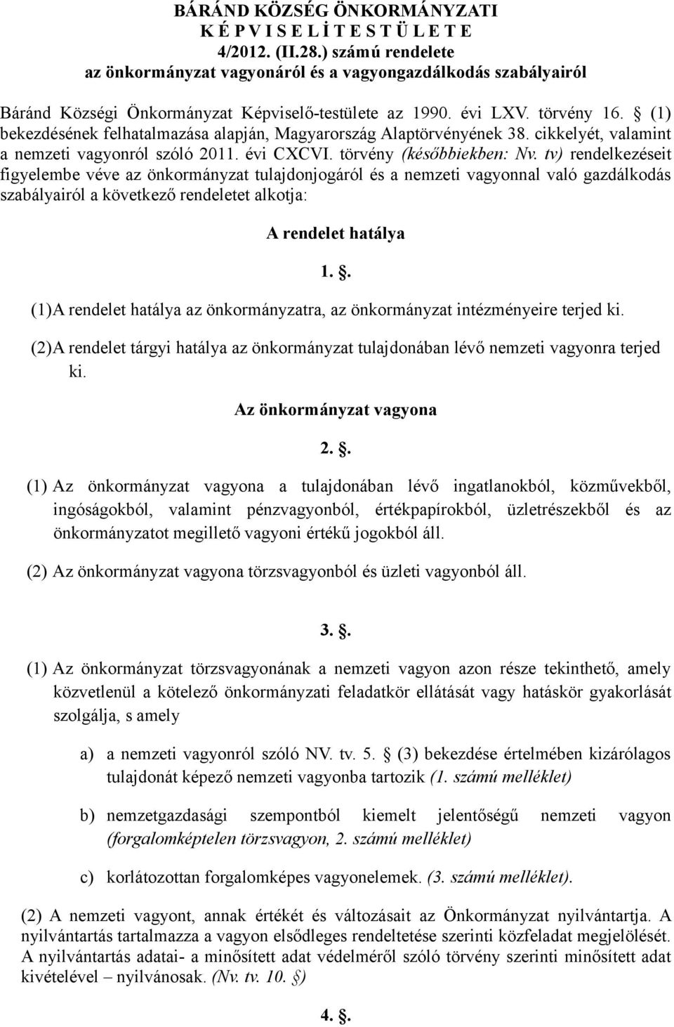 (1) bekezdésének felhatalmazása alapján, Magyarország Alaptörvényének 38. cikkelyét, valamint a nemzeti vagyonról szóló 2011. évi CXCVI. törvény (későbbiekben: Nv.