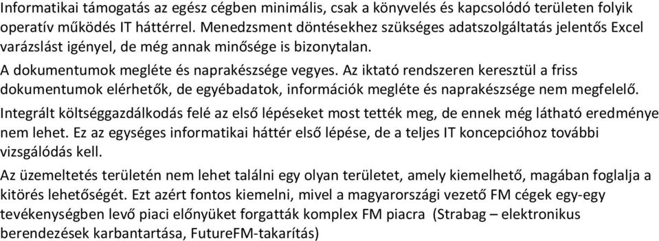 megléte és naprakészsége nem megfelelő Integrált költséggazdálkodás felé az első lépéseket most tették meg, de ennek még látható eredménye nem lehet Ez az egységes informatikai háttér első lépése, de