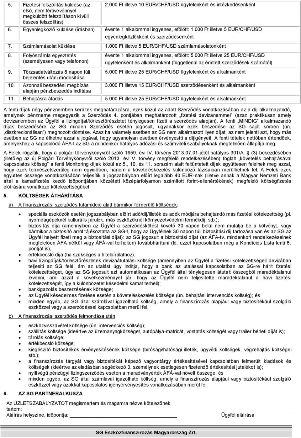 000 Ft illetve 5 EUR/CHF/USD számlamásolatonként 8. Folyószámla egyeztetés (személyesen vagy telefonon) 9. Törzsadatváltozás 8 napon túli bejelentés utáni módosítása 10.