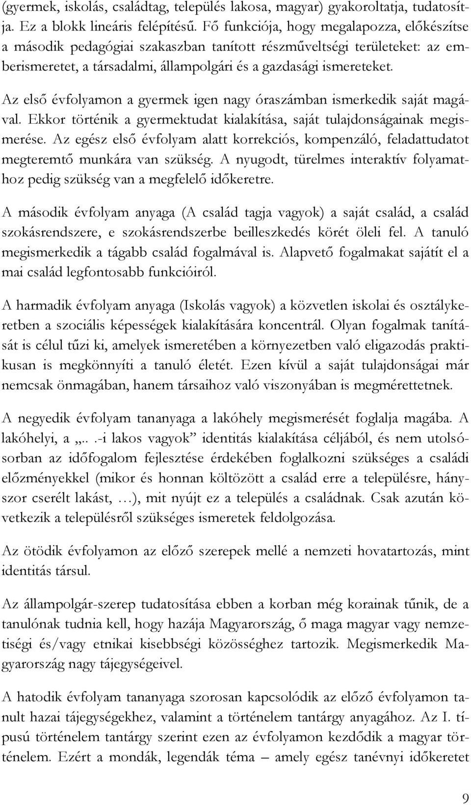 Az első évfolyamon a gyermek igen nagy óraszámban ismerkedik saját magával. Ekkor történik a gyermektudat kialakítása, saját tulajdonságainak megismerése.