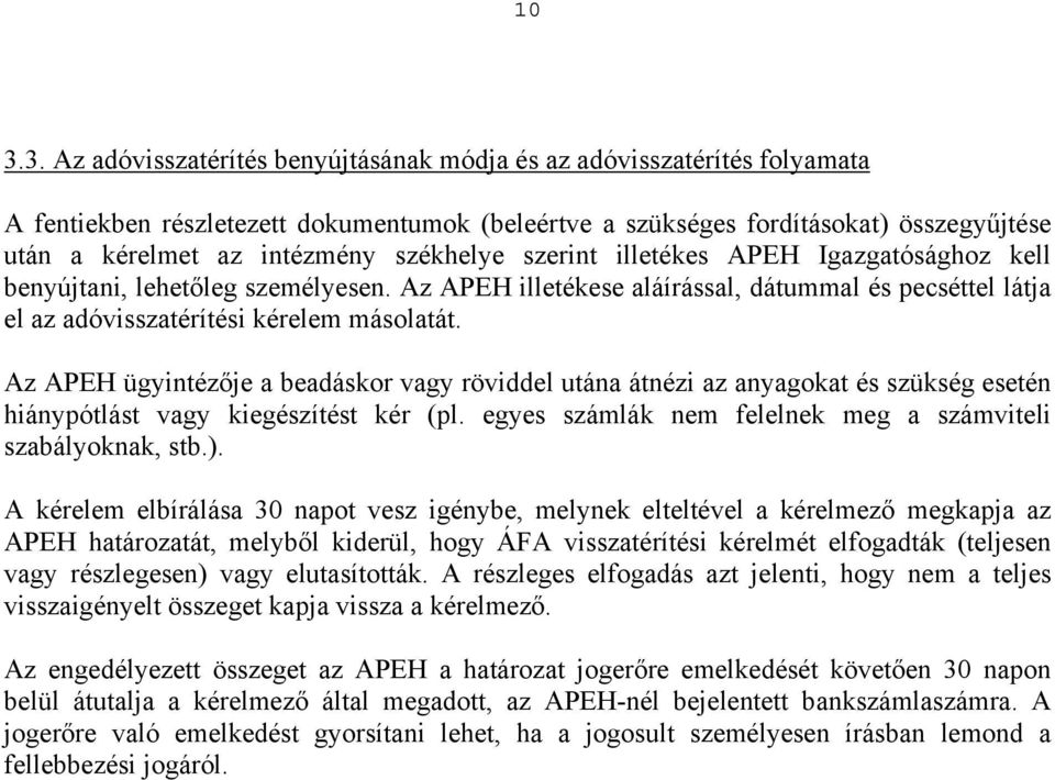 Az APEH ügyintézője a beadáskor vagy röviddel utána átnézi az anyagokat és szükség esetén hiánypótlást vagy kiegészítést kér (pl. egyes számlák nem felelnek meg a számviteli szabályoknak, stb.).