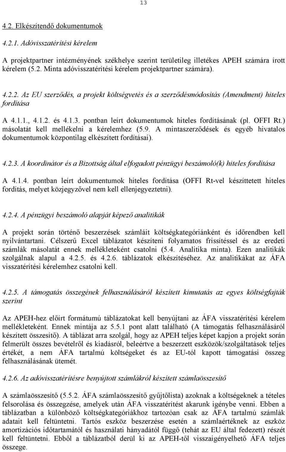 ) másolatát kell mellékelni a kérelemhez (5.9. A mintaszerződések és egyéb hivatalos dokumentumok központilag elkészített fordításai). 4.2.3.