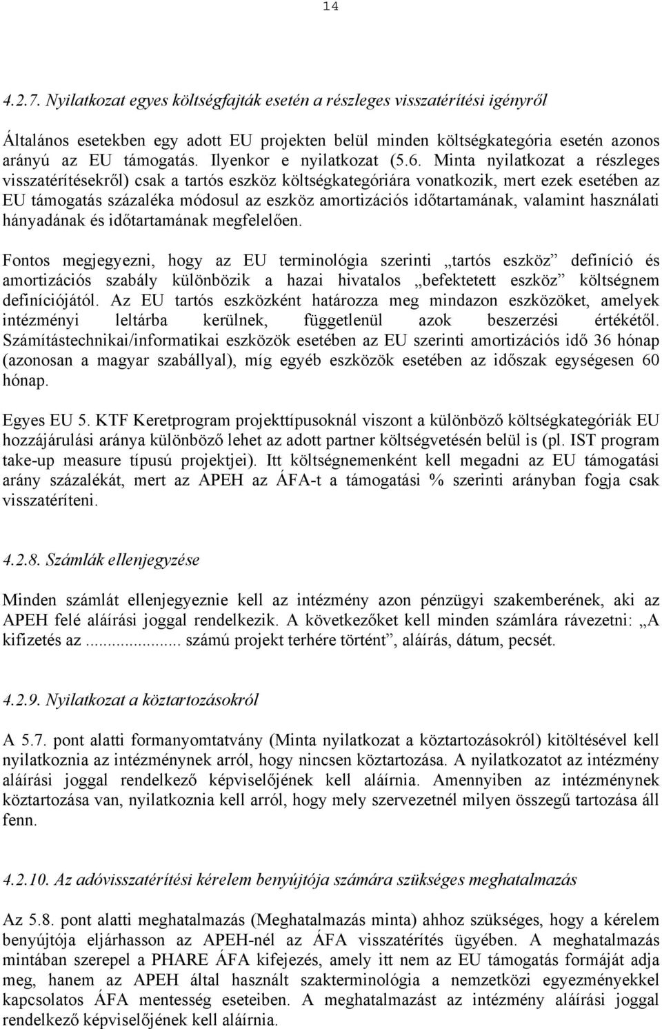 Minta nyilatkozat a részleges visszatérítésekről) csak a tartós eszköz költségkategóriára vonatkozik, mert ezek esetében az EU támogatás százaléka módosul az eszköz amortizációs időtartamának,