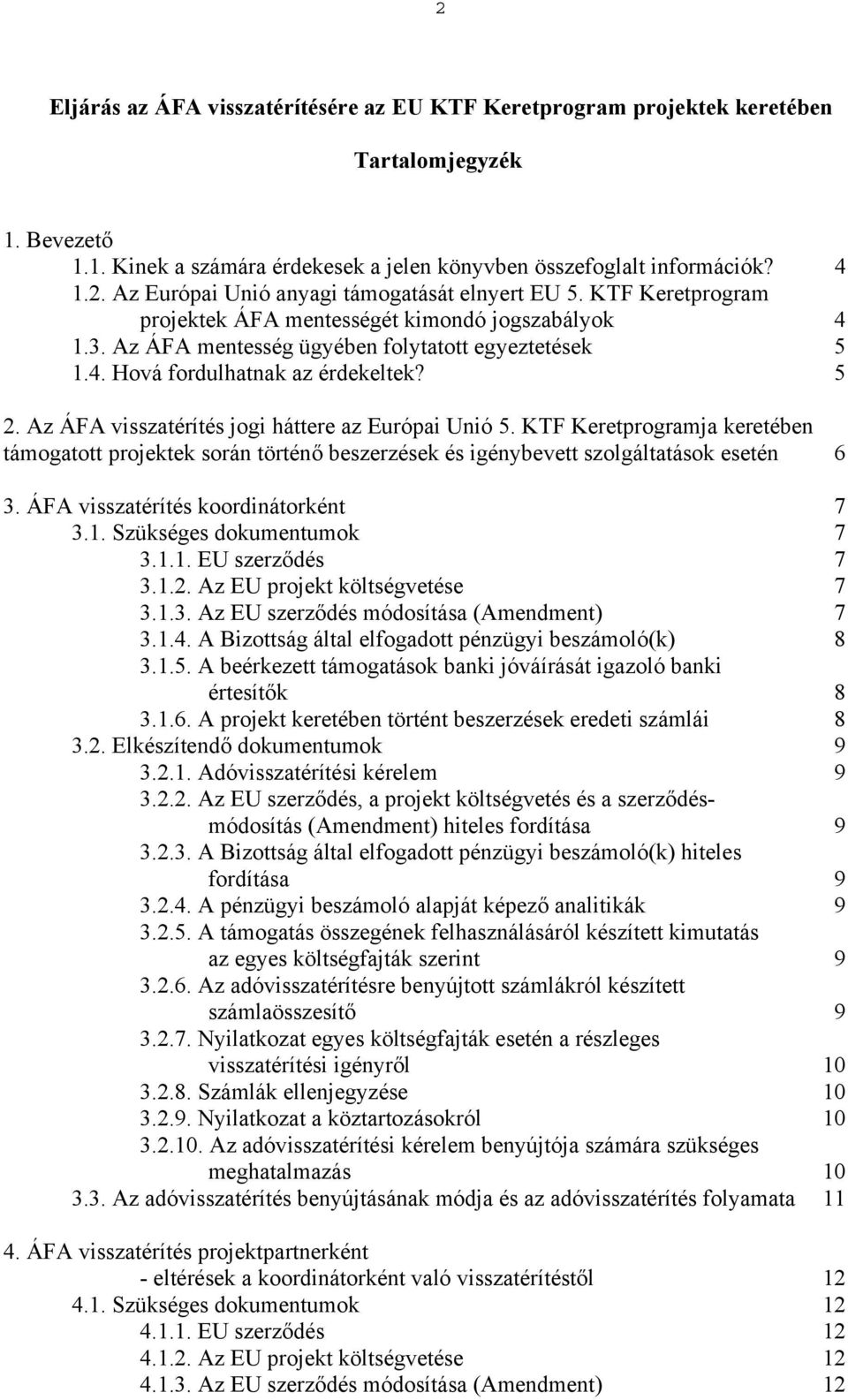 Az ÁFA visszatérítés jogi háttere az Európai Unió 5. KTF Keretprogramja keretében támogatott projektek során történő beszerzések és igénybevett szolgáltatások esetén 6 3.