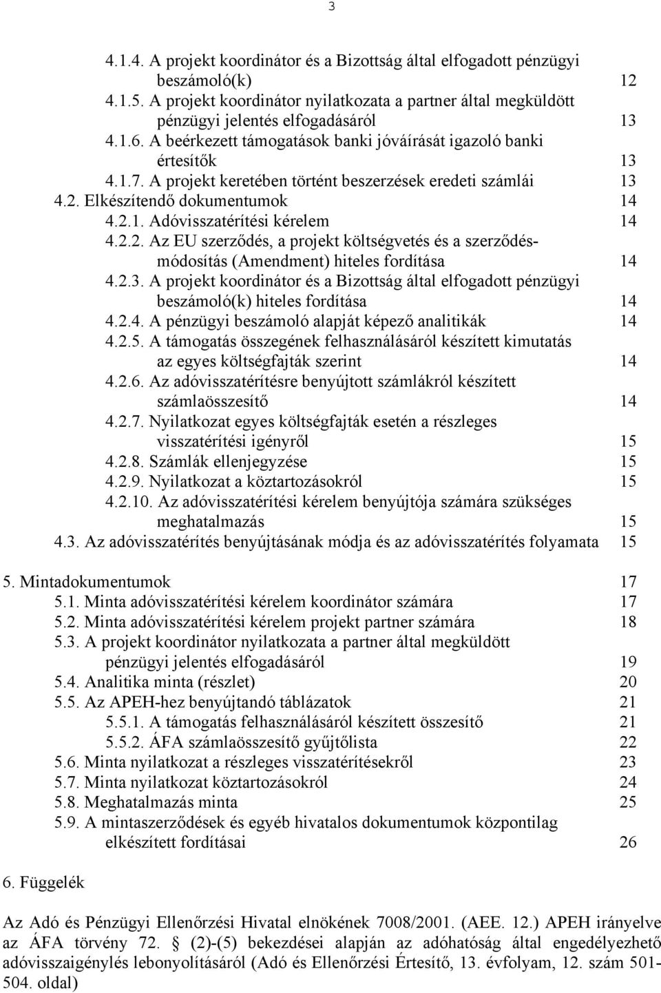 2.2. Az EU szerződés, a projekt költségvetés és a szerződésmódosítás (Amendment) hiteles fordítása 14 4.2.3.