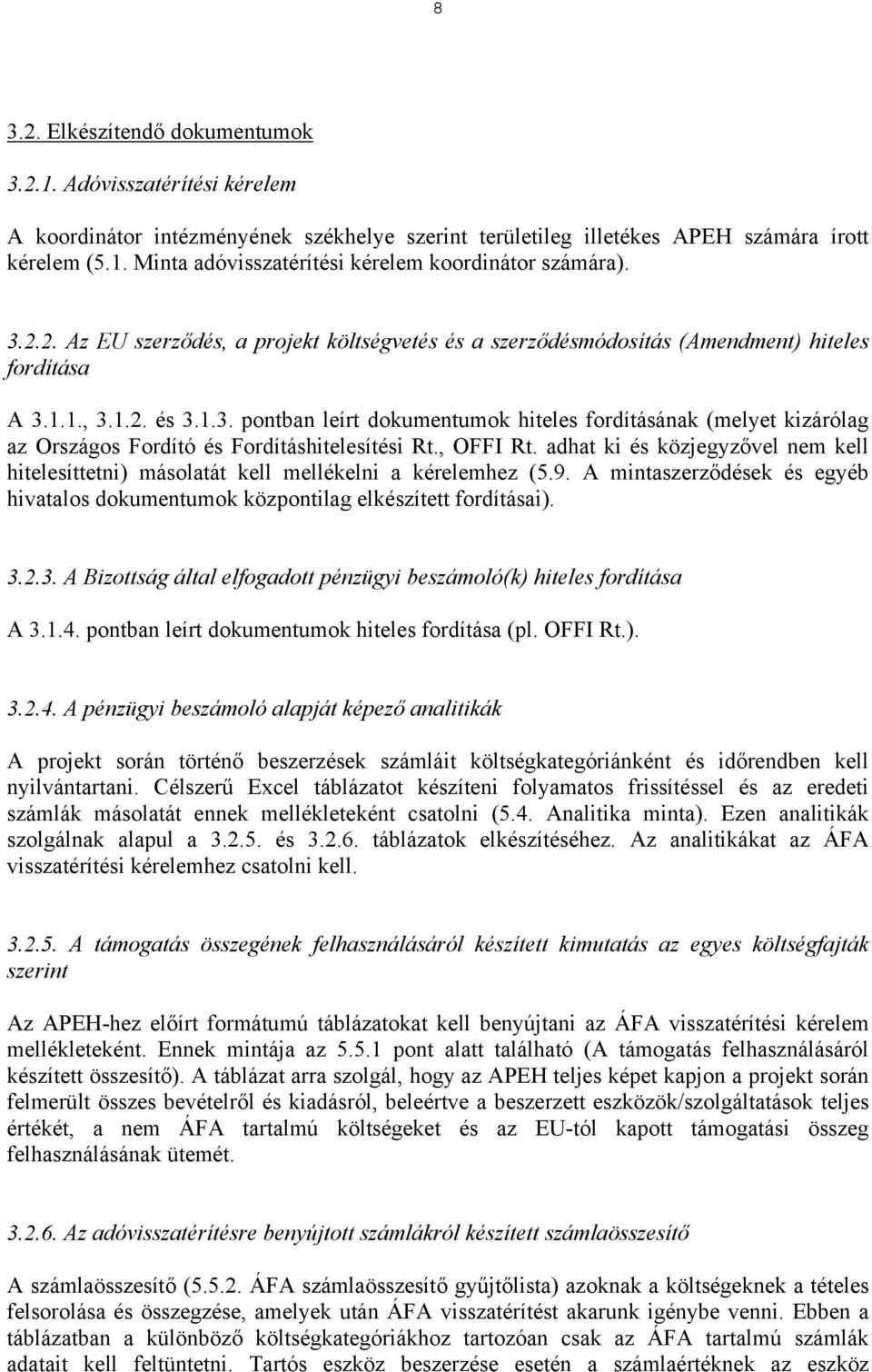 , OFFI Rt. adhat ki és közjegyzővel nem kell hitelesíttetni) másolatát kell mellékelni a kérelemhez (5.9. A mintaszerződések és egyéb hivatalos dokumentumok központilag elkészített fordításai). 3.