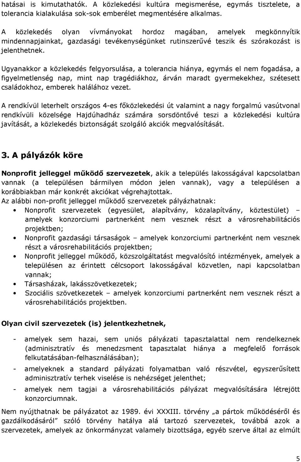 Ugyanakkor a közlekedés felgyorsulása, a tolerancia hiánya, egymás el nem fogadása, a figyelmetlenség nap, mint nap tragédiákhoz, árván maradt gyermekekhez, szétesett családokhoz, emberek halálához