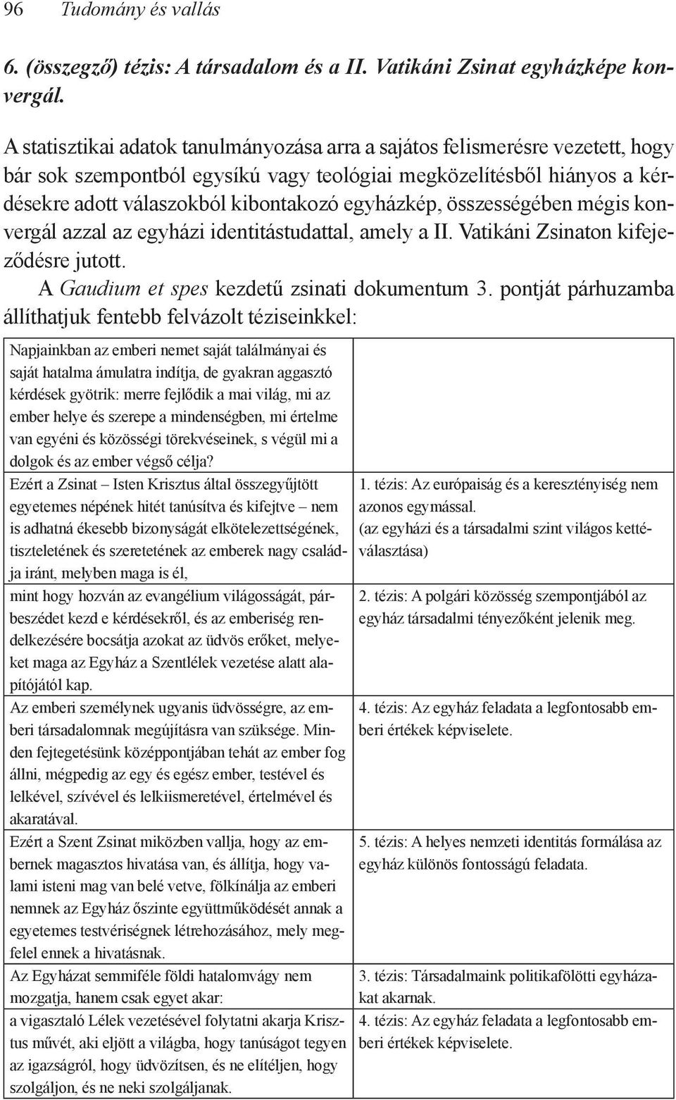 egyházkép, összességében mégis konvergál azzal az egyházi identitástudattal, amely a II. Vatikáni Zsinaton kifejeződésre jutott. A Gaudium et spes kezdetű zsinati dokumentum 3.