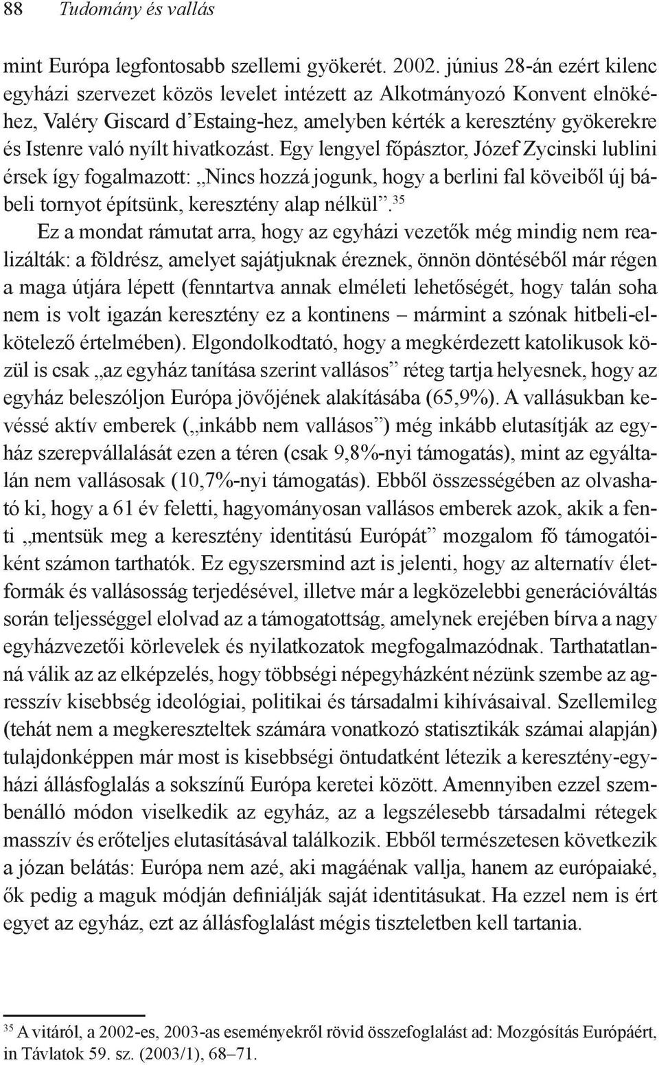 hivatkozást. Egy lengyel főpásztor, Józef Zycinski lublini érsek így fogalmazott: Nincs hozzá jogunk, hogy a berlini fal köveiből új bábeli tornyot építsünk, keresztény alap nélkül.