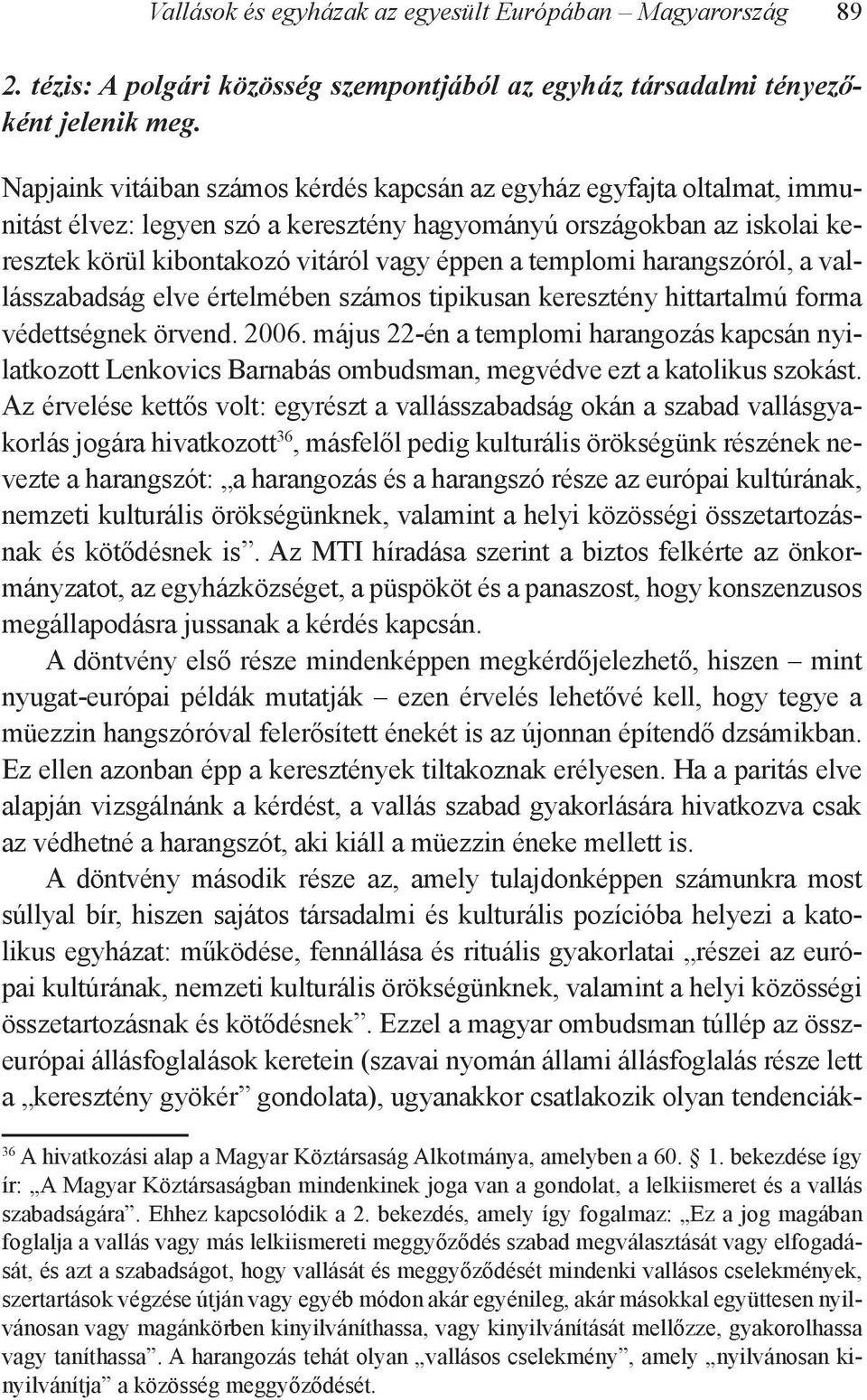 templomi harangszóról, a vallásszabadság elve értelmében számos tipikusan keresztény hittartalmú forma védettségnek örvend. 2006.