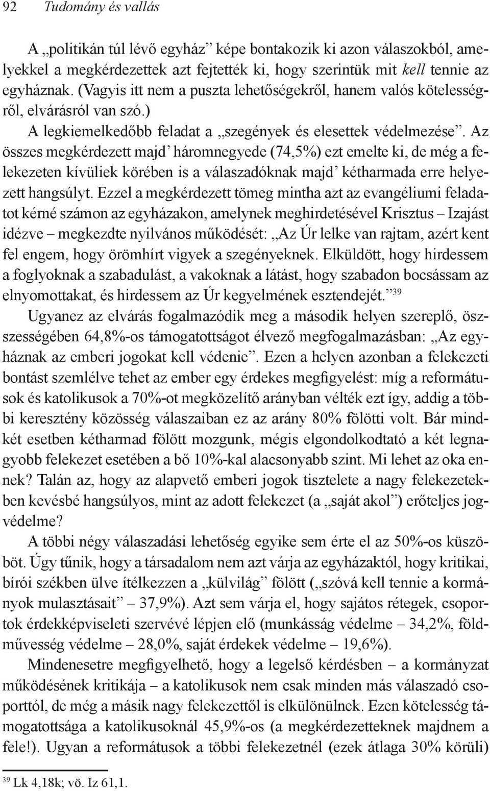 Az összes megkérdezett majd háromnegyede (74,5%) ezt emelte ki, de még a felekezeten kívüliek körében is a válaszadóknak majd kétharmada erre helyezett hangsúlyt.