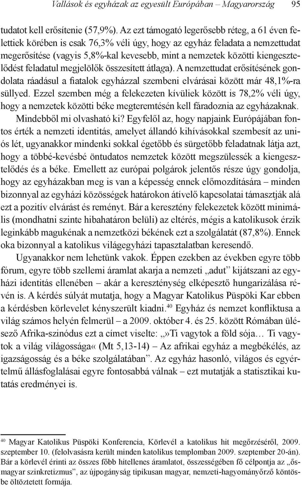 kiengesztelődést feladatul megjelölők összesített átlaga). A nemzettudat erősítésének gondolata ráadásul a fiatalok egyházzal szembeni elvárásai között már 48,1%-ra süllyed.