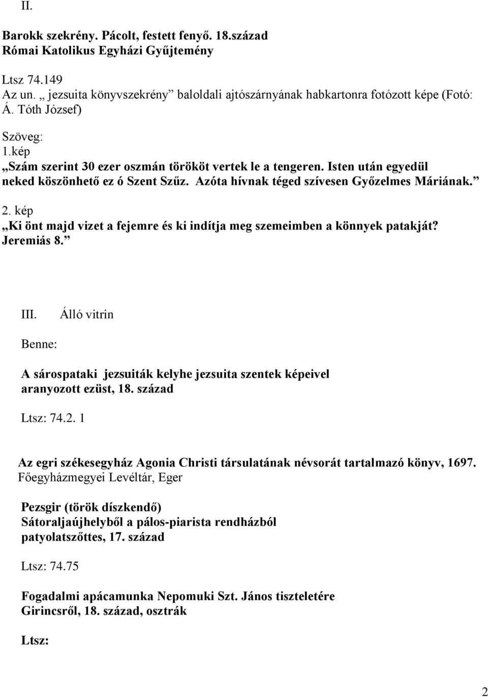 kép Ki önt majd vizet a fejemre és ki indítja meg szemeimben a könnyek patakját? Jeremiás 8. III. Álló vitrin Benne: A sárospataki jezsuiták kelyhe jezsuita szentek képeivel aranyozott ezüst, 18.