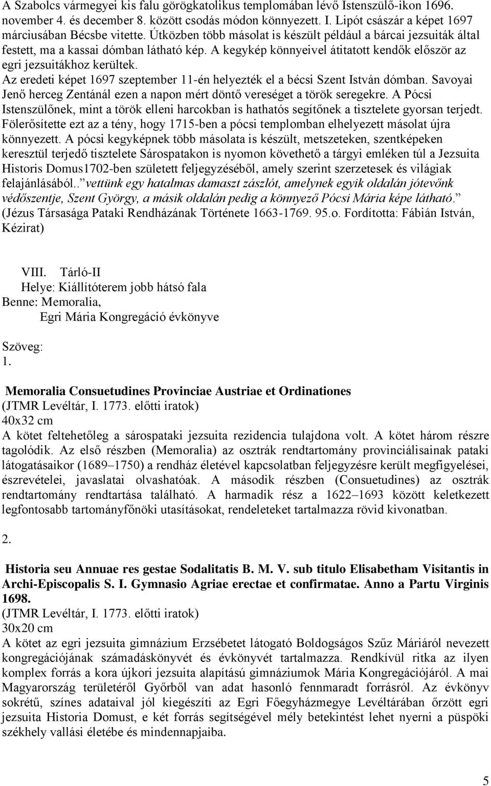 Az eredeti képet 1697 szeptember 11-én helyezték el a bécsi Szent István dómban. Savoyai Jenő herceg Zentánál ezen a napon mért döntő vereséget a török seregekre.