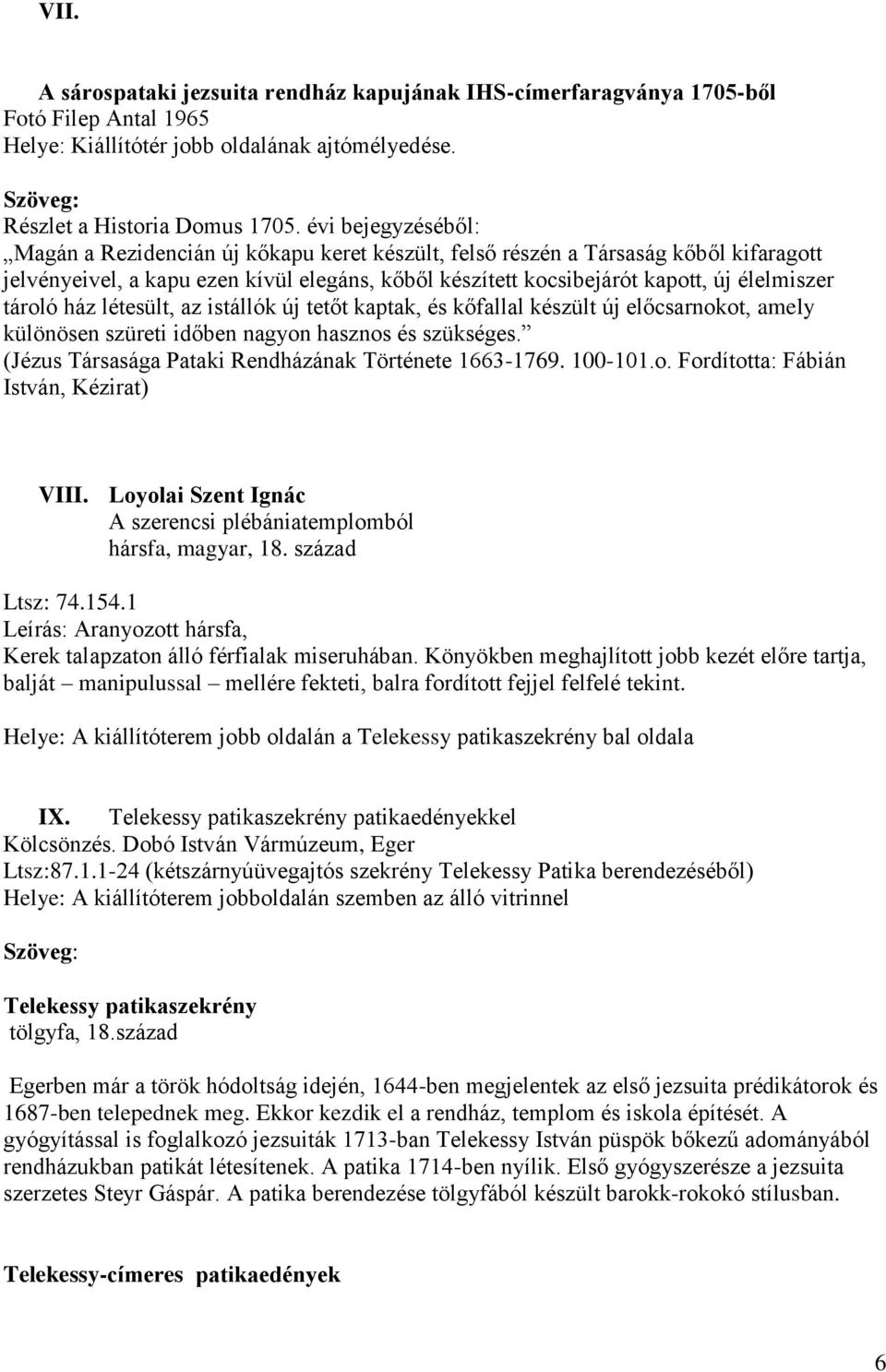 tároló ház létesült, az istállók új tetőt kaptak, és kőfallal készült új előcsarnokot, amely különösen szüreti időben nagyon hasznos és szükséges.