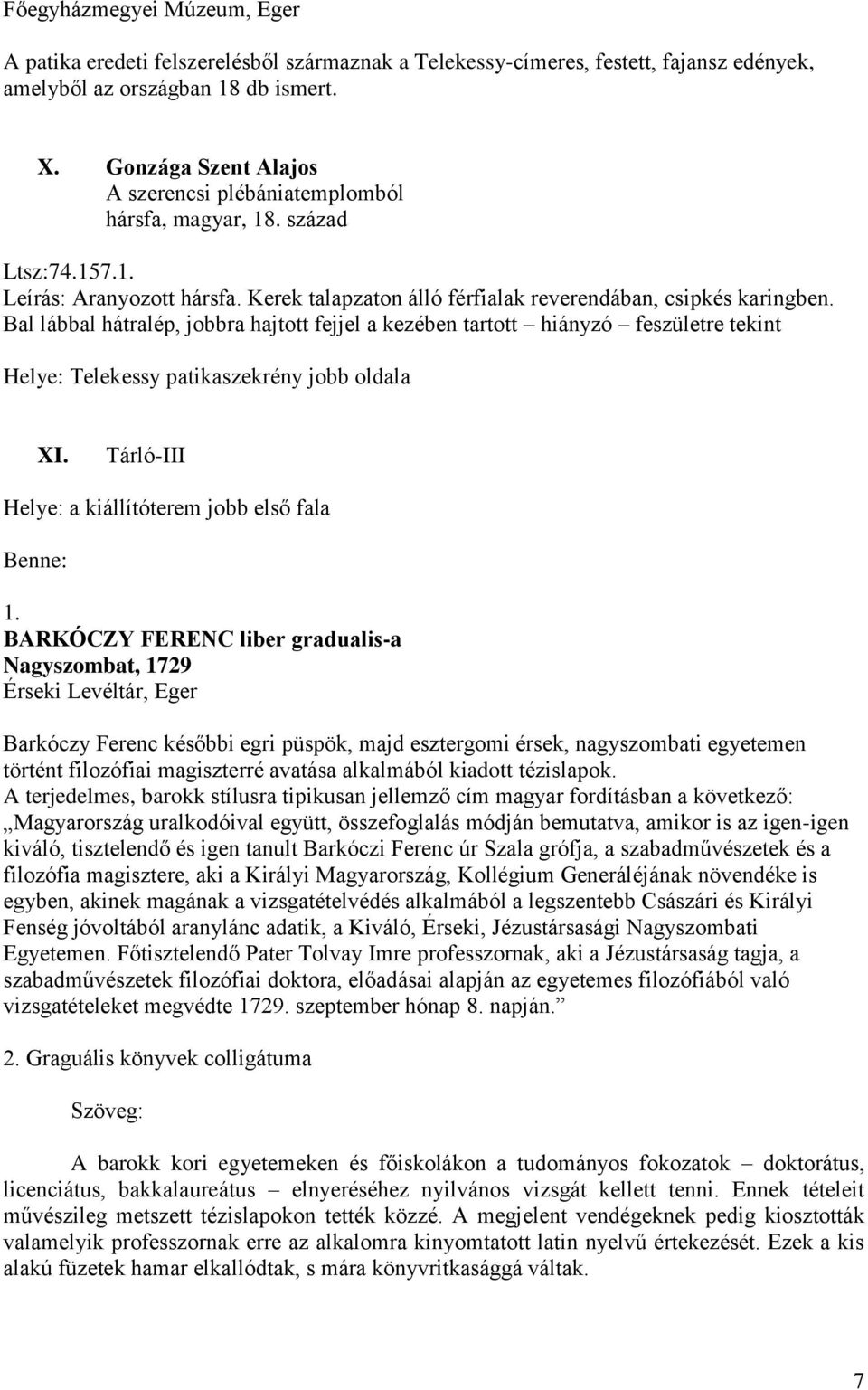 Bal lábbal hátralép, jobbra hajtott fejjel a kezében tartott hiányzó feszületre tekint Helye: Telekessy patikaszekrény jobb oldala XI. Tárló-III Helye: a kiállítóterem jobb első fala Benne: 1.