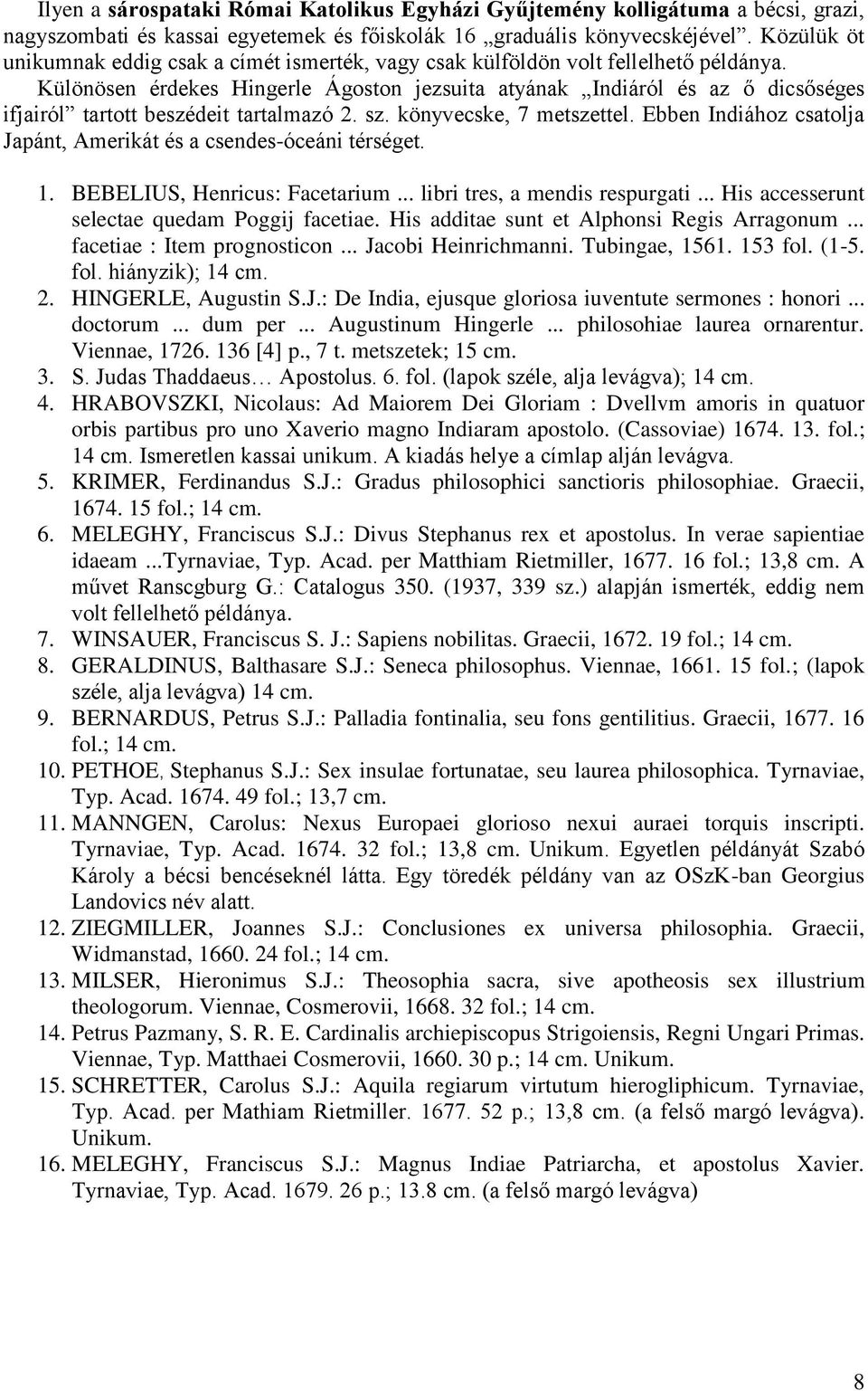 Különösen érdekes Hingerle Ágoston jezsuita atyának Indiáról és az ő dicsőséges ifjairól tartott beszédeit tartalmazó 2. sz. könyvecske, 7 metszettel.