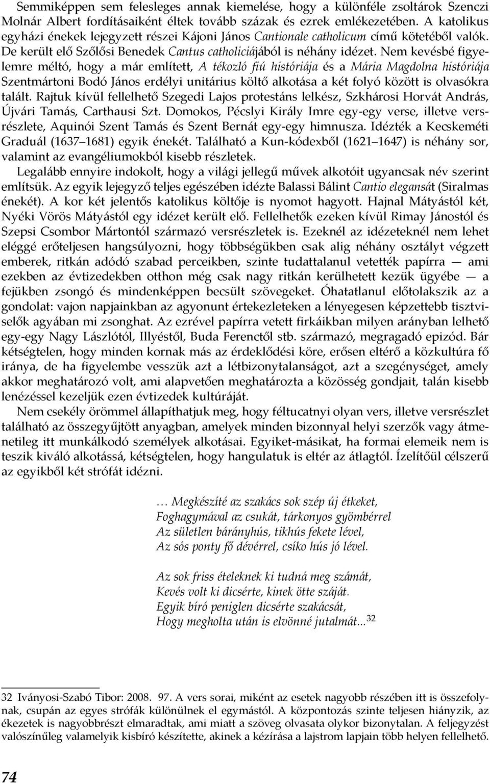 Nem kevésbé figyelemre méltó, hogy a már említett, A tékozló fiú históriája és a Mária Magdolna históriája Szentmártoni Bodó János erdélyi unitárius költő alkotása a két folyó között is olvasókra