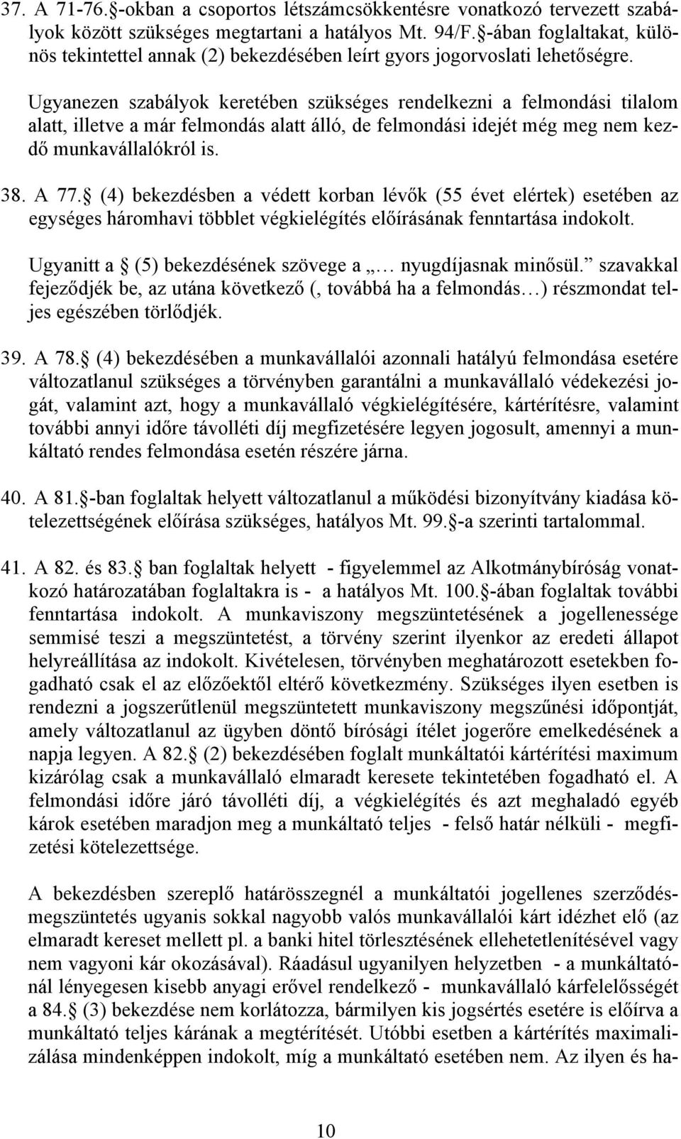 Ugyanezen szabályok keretében szükséges rendelkezni a felmondási tilalom alatt, illetve a már felmondás alatt álló, de felmondási idejét még meg nem kezdő munkavállalókról is. 38. A 77.