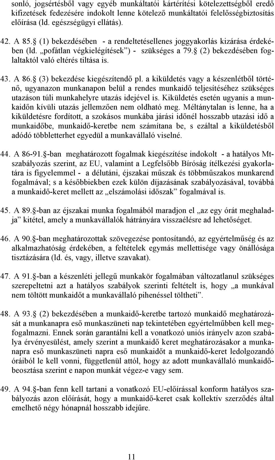 (3) bekezdése kiegészítendő pl. a kiküldetés vagy a készenlétből történő, ugyanazon munkanapon belül a rendes munkaidő teljesítéséhez szükséges utazáson túli munkahelyre utazás idejével is.