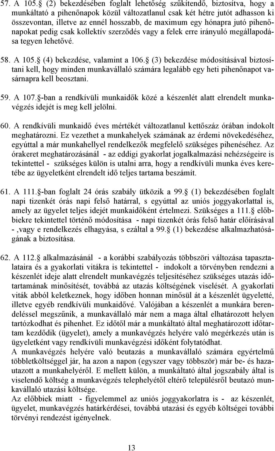 hónapra jutó pihenőnapokat pedig csak kollektív szerződés vagy a felek erre irányuló megállapodása tegyen lehetővé. 58. A 105. (4) bekezdése, valamint a 106.