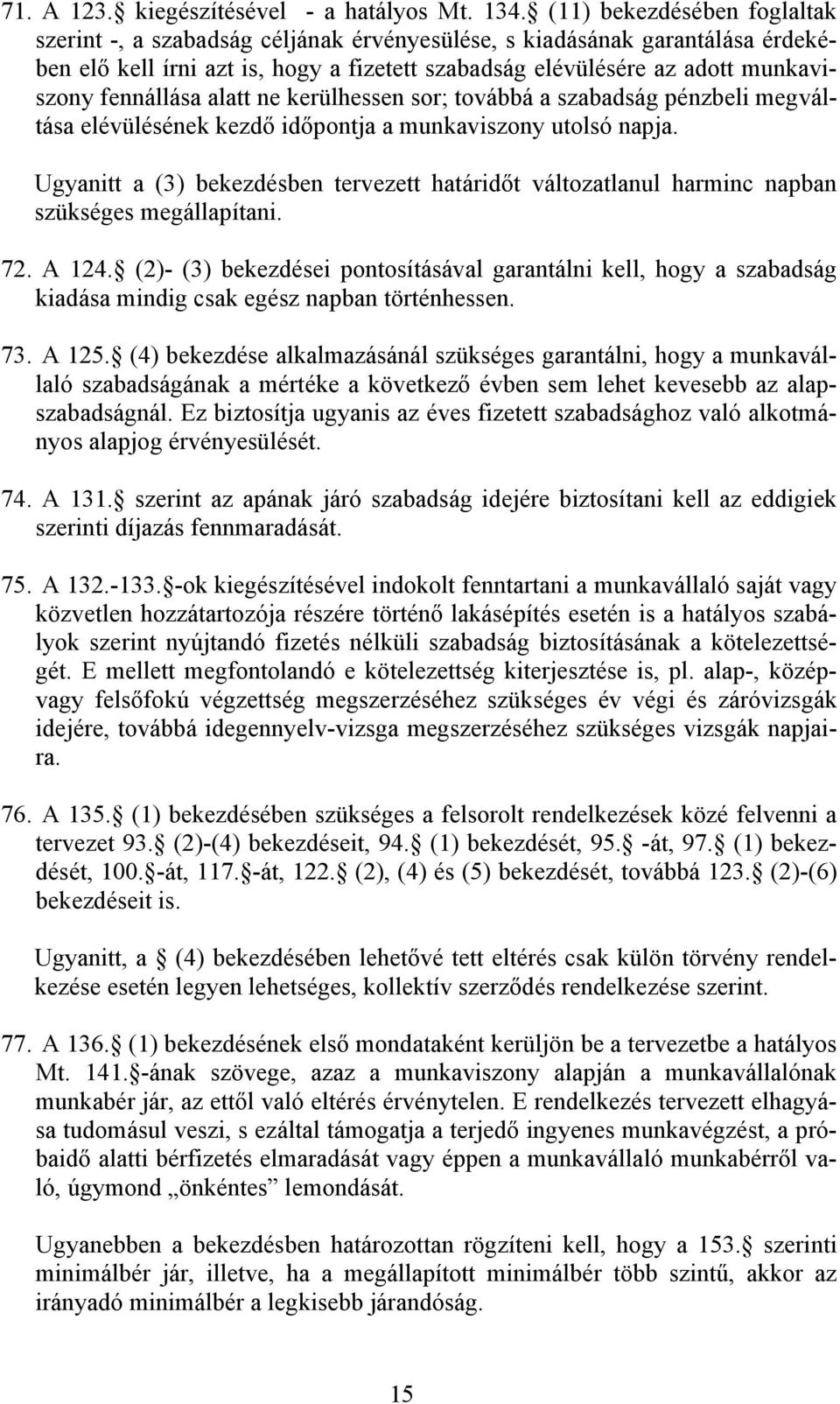 fennállása alatt ne kerülhessen sor; továbbá a szabadság pénzbeli megváltása elévülésének kezdő időpontja a munkaviszony utolsó napja.