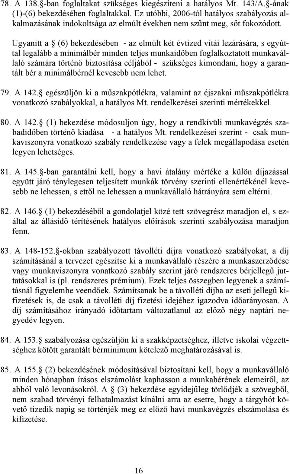 Ugyanitt a (6) bekezdésében - az elmúlt két évtized vitái lezárására, s egyúttal legalább a minimálbér minden teljes munkaidőben foglalkoztatott munkavállaló számára történő biztosítása céljából -