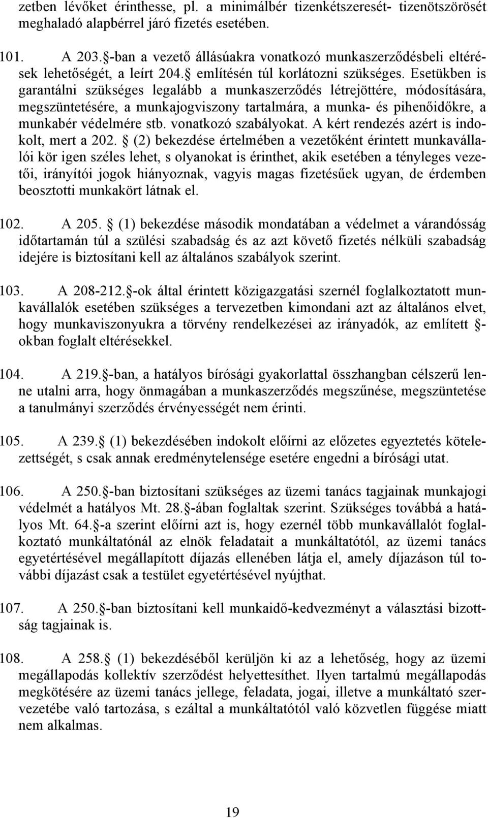 Esetükben is garantálni szükséges legalább a munkaszerződés létrejöttére, módosítására, megszüntetésére, a munkajogviszony tartalmára, a munka- és pihenőidőkre, a munkabér védelmére stb.