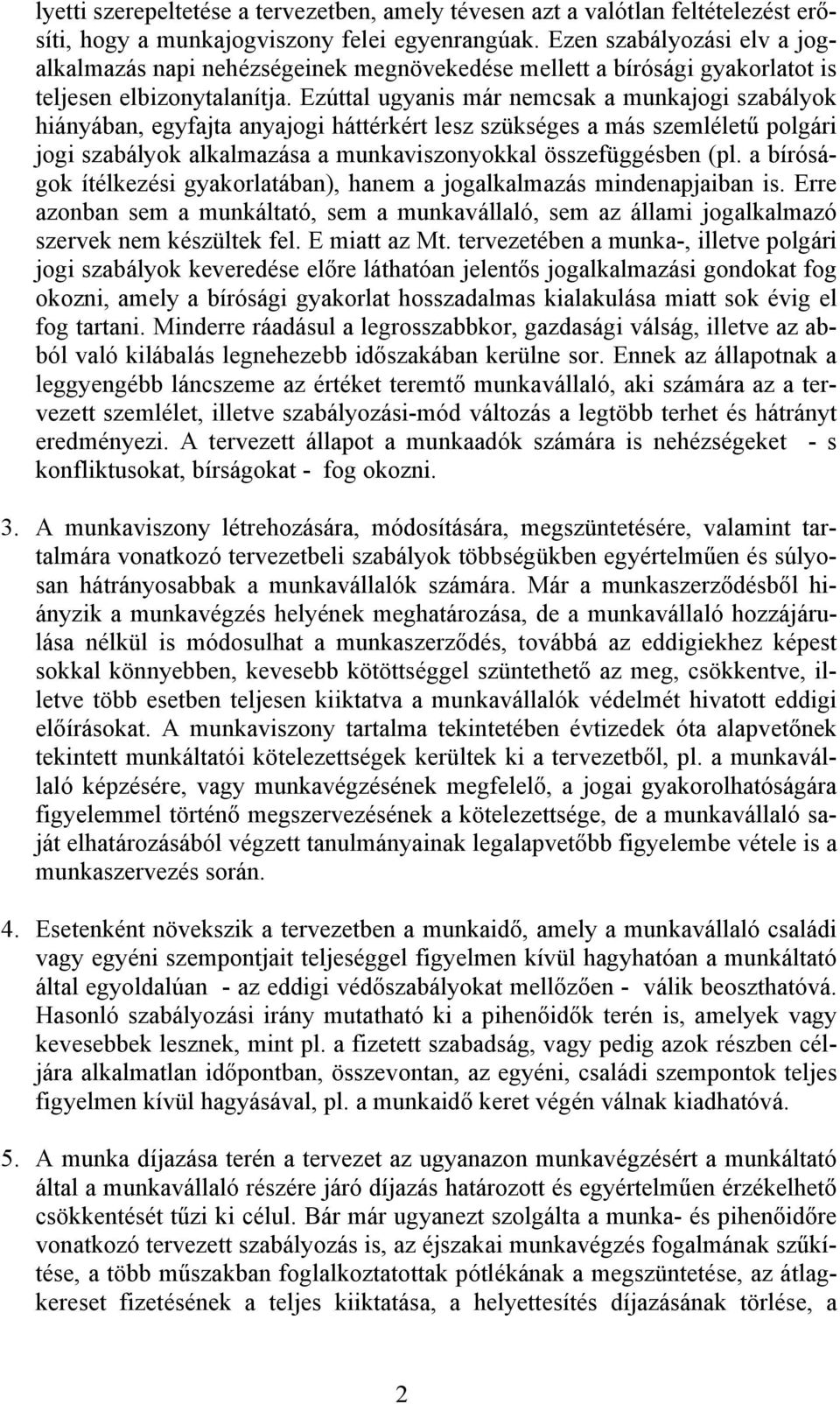 Ezúttal ugyanis már nemcsak a munkajogi szabályok hiányában, egyfajta anyajogi háttérkért lesz szükséges a más szemléletű polgári jogi szabályok alkalmazása a munkaviszonyokkal összefüggésben (pl.