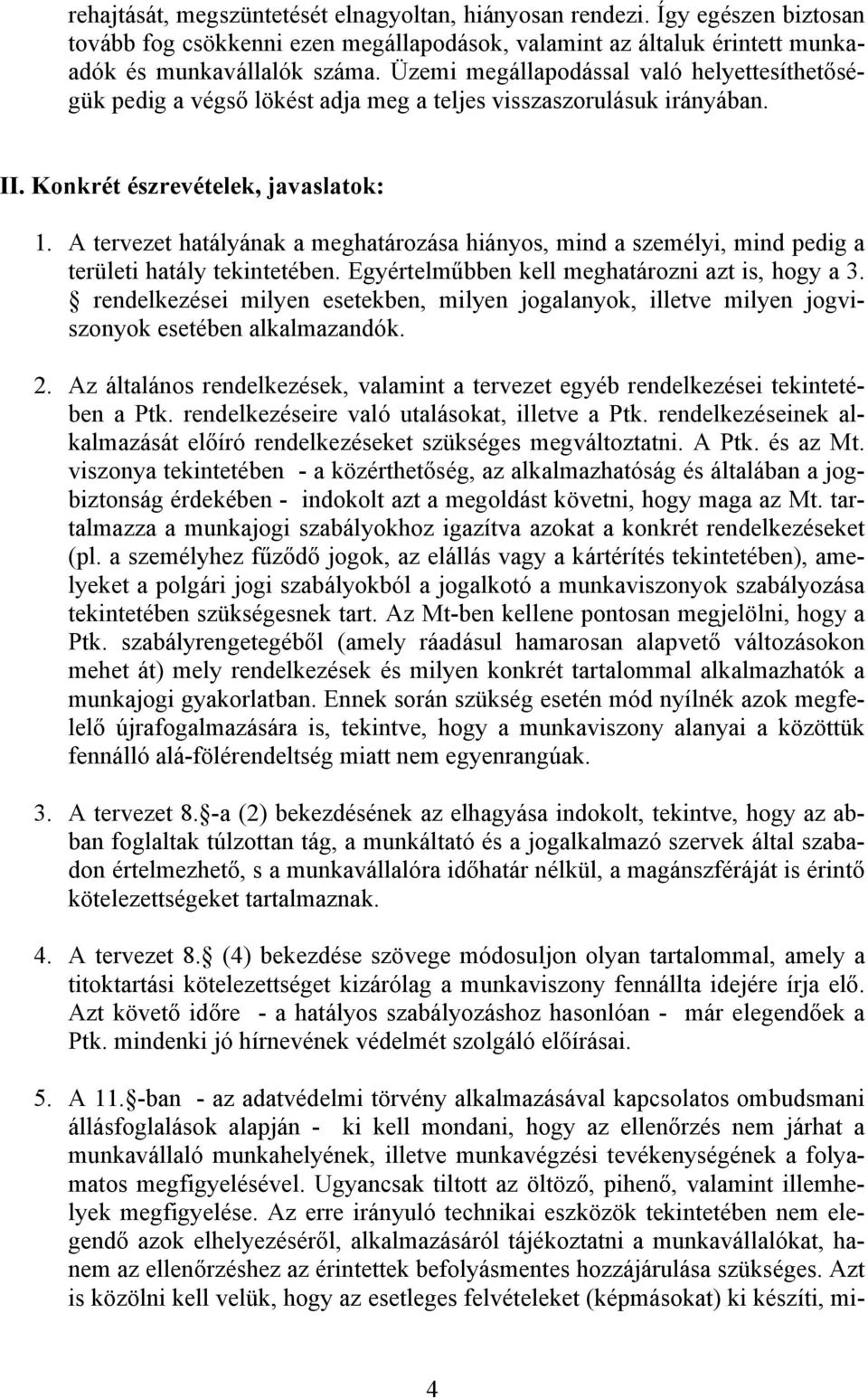 A tervezet hatályának a meghatározása hiányos, mind a személyi, mind pedig a területi hatály tekintetében. Egyértelműbben kell meghatározni azt is, hogy a 3.