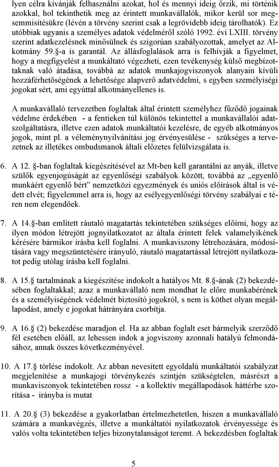 törvény szerint adatkezelésnek minősülnek és szigorúan szabályozottak, amelyet az Alkotmány 59. -a is garantál.