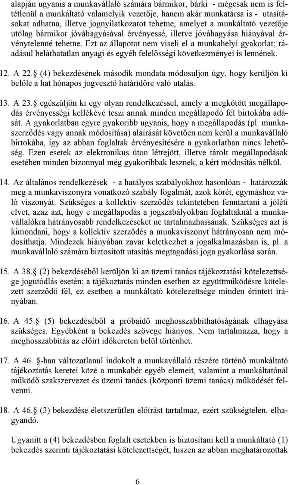 Ezt az állapotot nem viseli el a munkahelyi gyakorlat; ráadásul beláthatatlan anyagi és egyéb felelősségi következményei is lennének. 12. A 22.