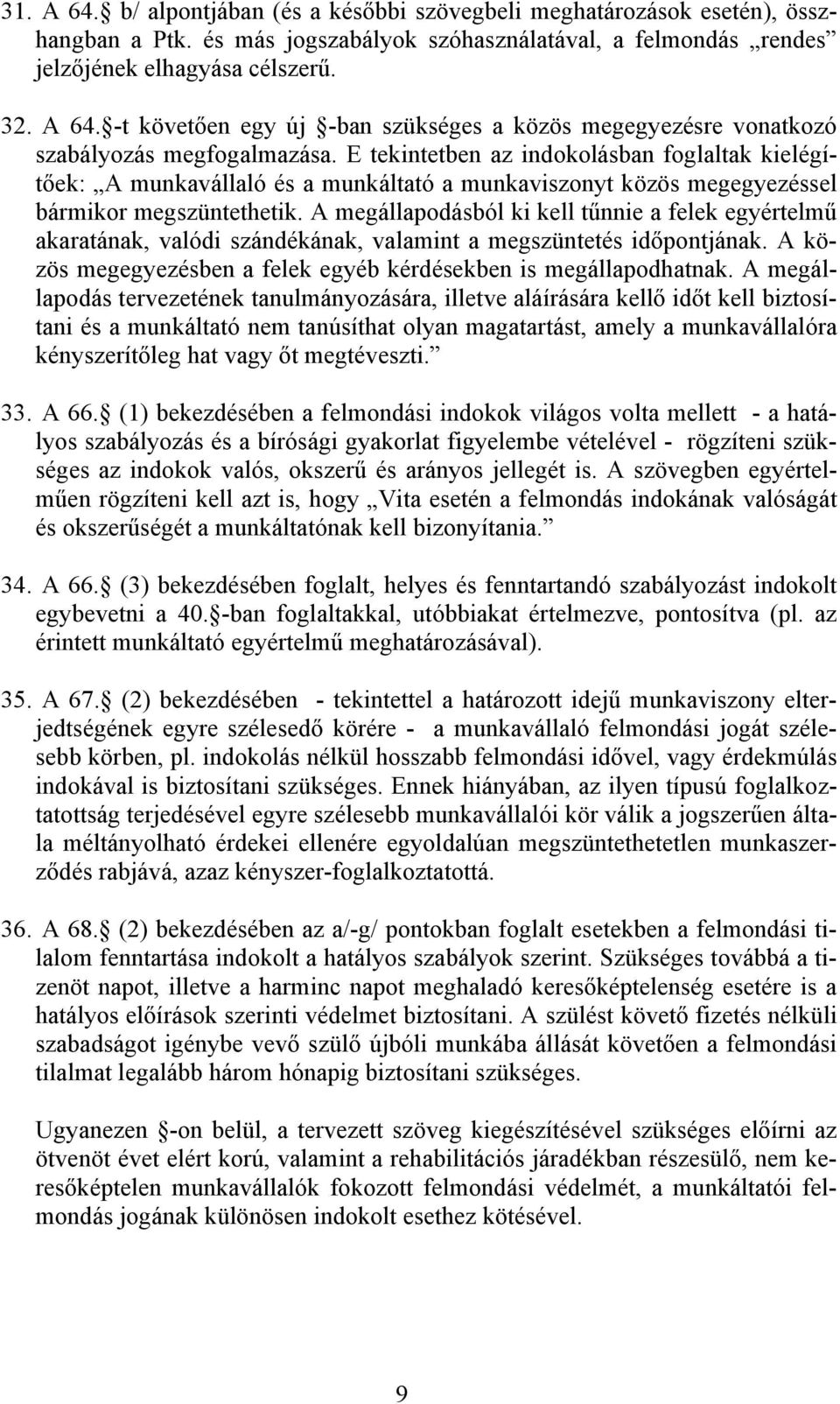 A megállapodásból ki kell tűnnie a felek egyértelmű akaratának, valódi szándékának, valamint a megszüntetés időpontjának. A közös megegyezésben a felek egyéb kérdésekben is megállapodhatnak.