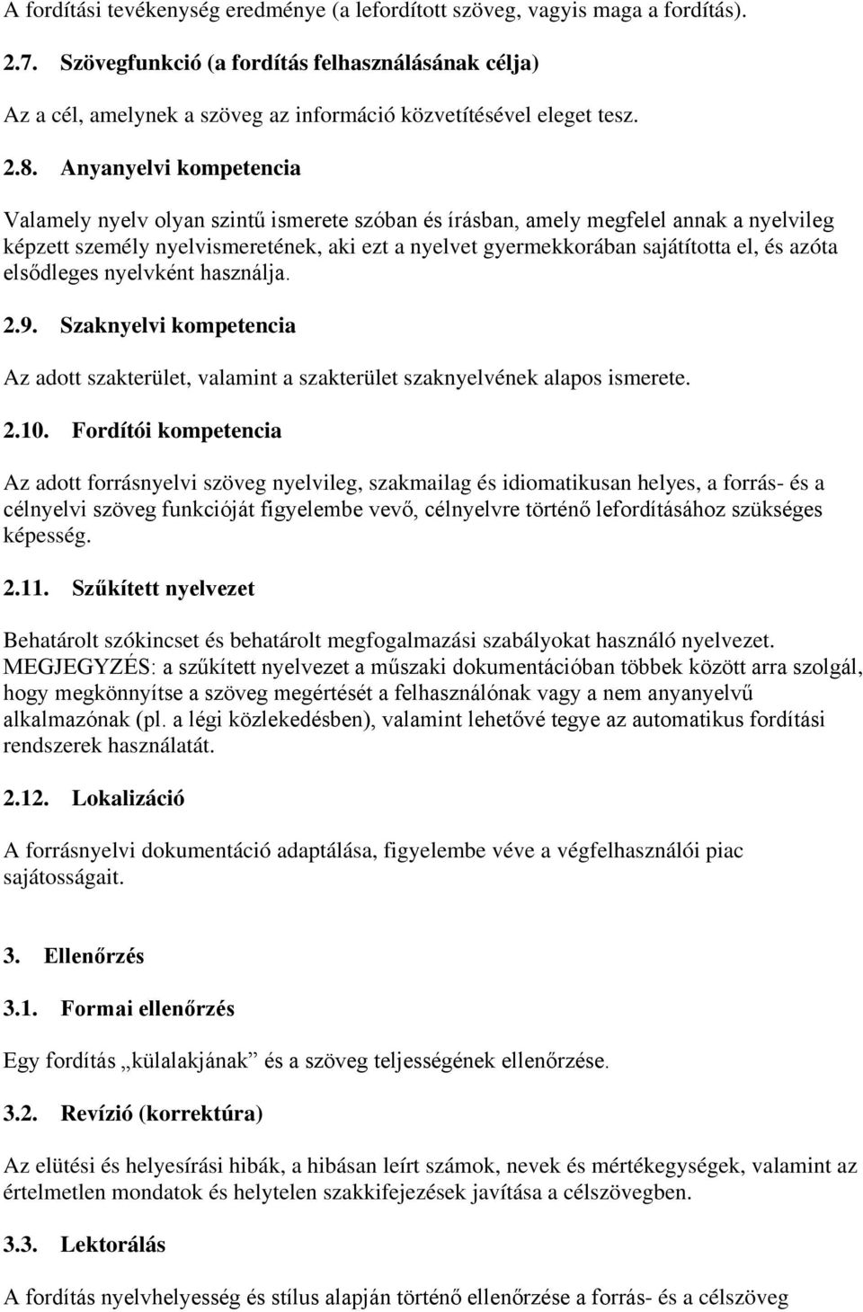 Anyanyelvi kompetencia Valamely nyelv olyan szintű ismerete szóban és írásban, amely megfelel annak a nyelvileg képzett személy nyelvismeretének, aki ezt a nyelvet gyermekkorában sajátította el, és