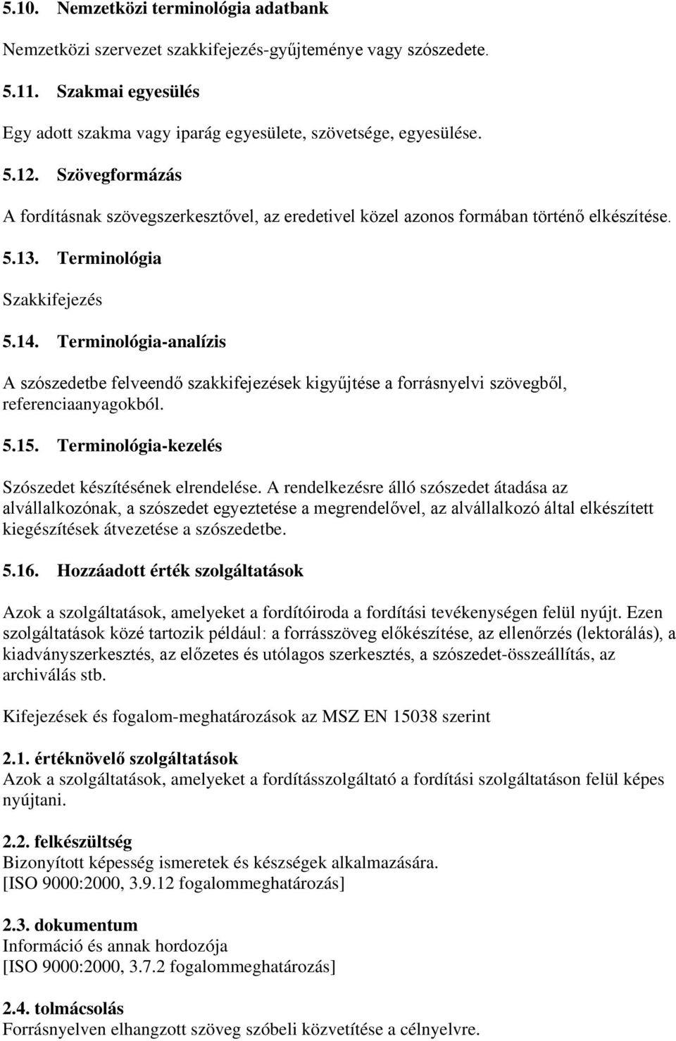 Terminológia-analízis A szószedetbe felveendő szakkifejezések kigyűjtése a forrásnyelvi szövegből, referenciaanyagokból. 5.15. Terminológia-kezelés Szószedet készítésének elrendelése.