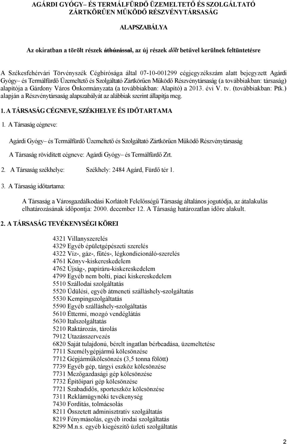 társaság) alapítója a Gárdony Város Önkormányzata (a továbbiakban: Alapító) a 2013. évi V. tv. (továbbiakban: Ptk.) alapján a Részvénytársaság alapszabályát az alábbiak szerint állapítja meg. 1.