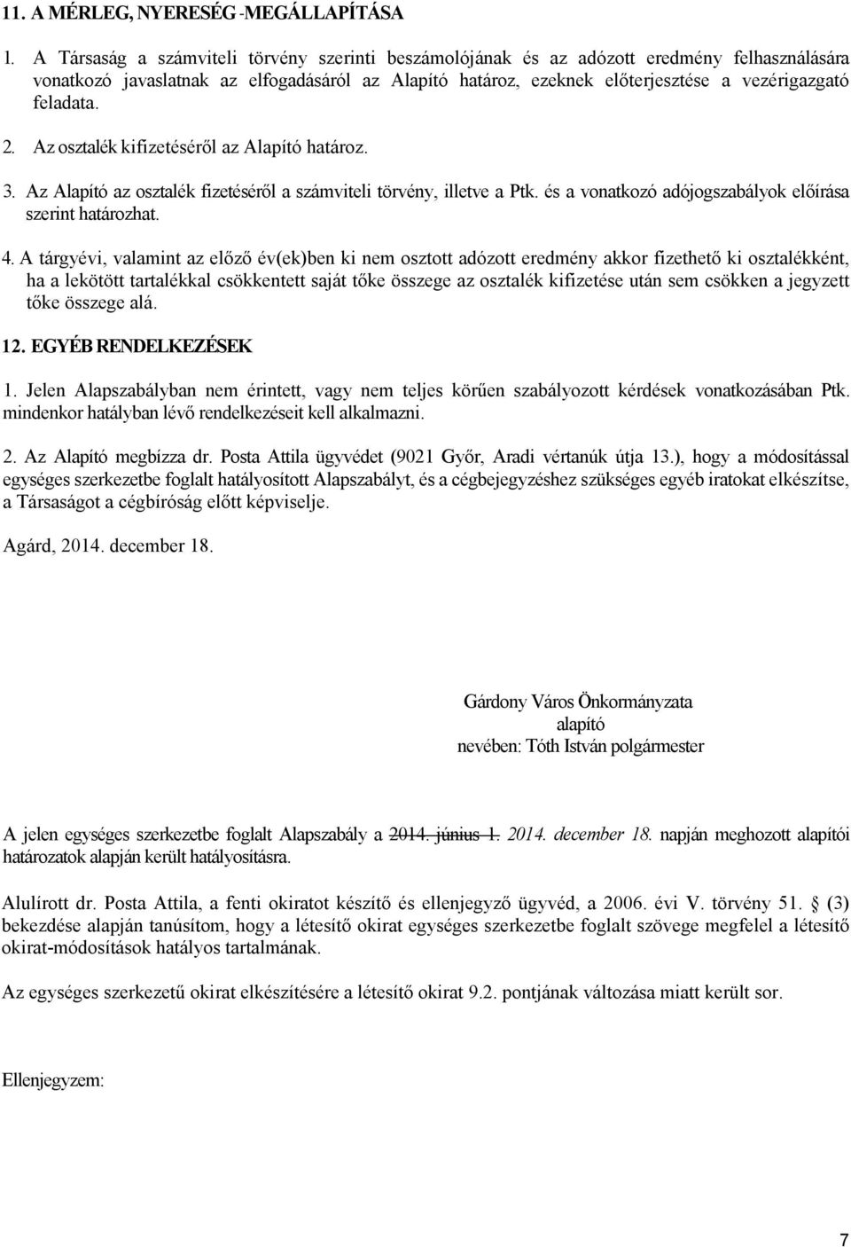 feladata. 2. Az osztalék kifizetésérıl az Alapító határoz. 3. Az Alapító az osztalék fizetésérıl a számviteli törvény, illetve a Ptk. és a vonatkozó adójogszabályok elıírása szerint határozhat. 4.