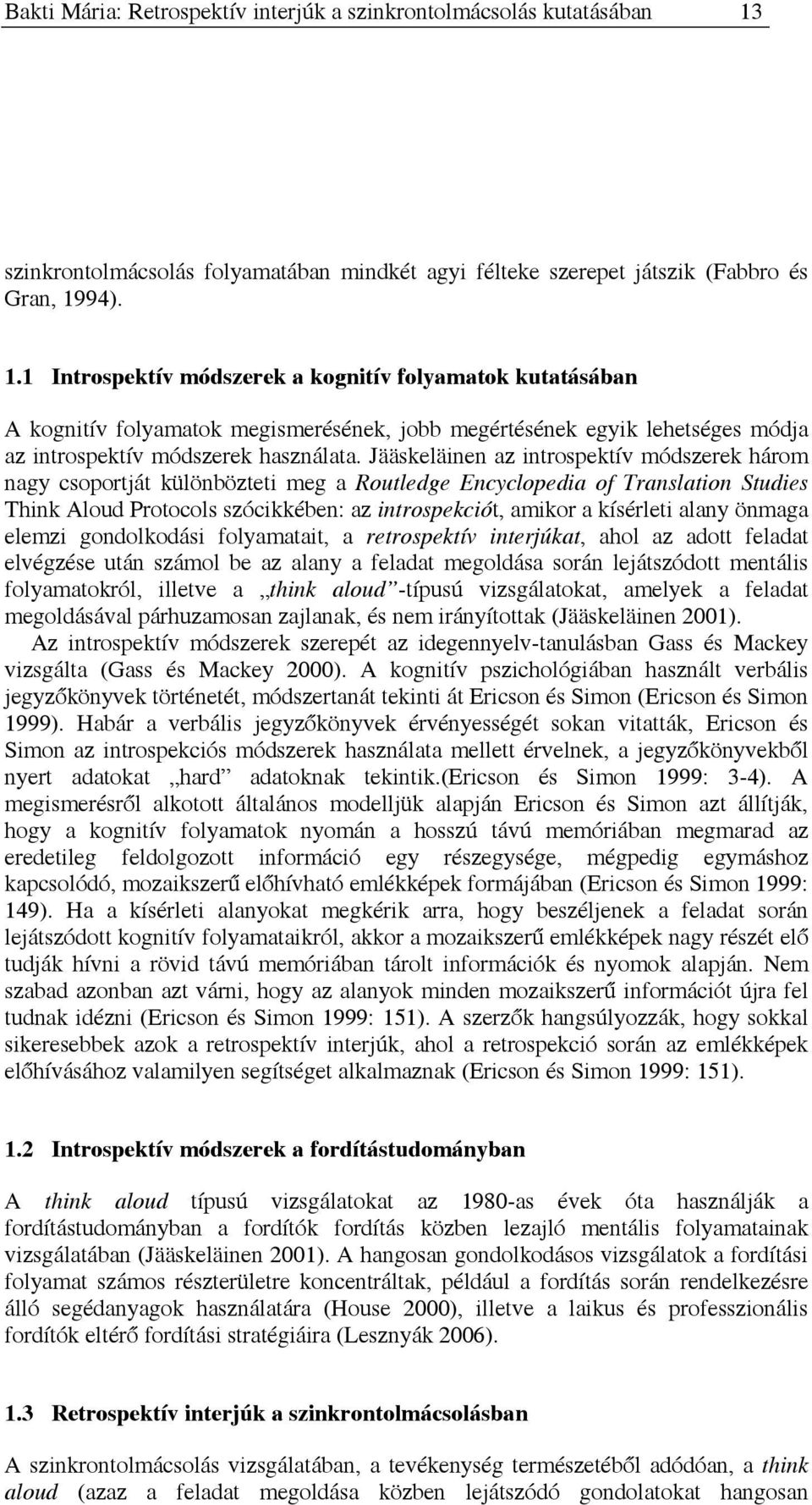 94). 1.1 Introspektív módszerek a kognitív folyamatok kutatásában A kognitív folyamatok megismerésének, jobb megértésének egyik lehetséges módja az introspektív módszerek használata.