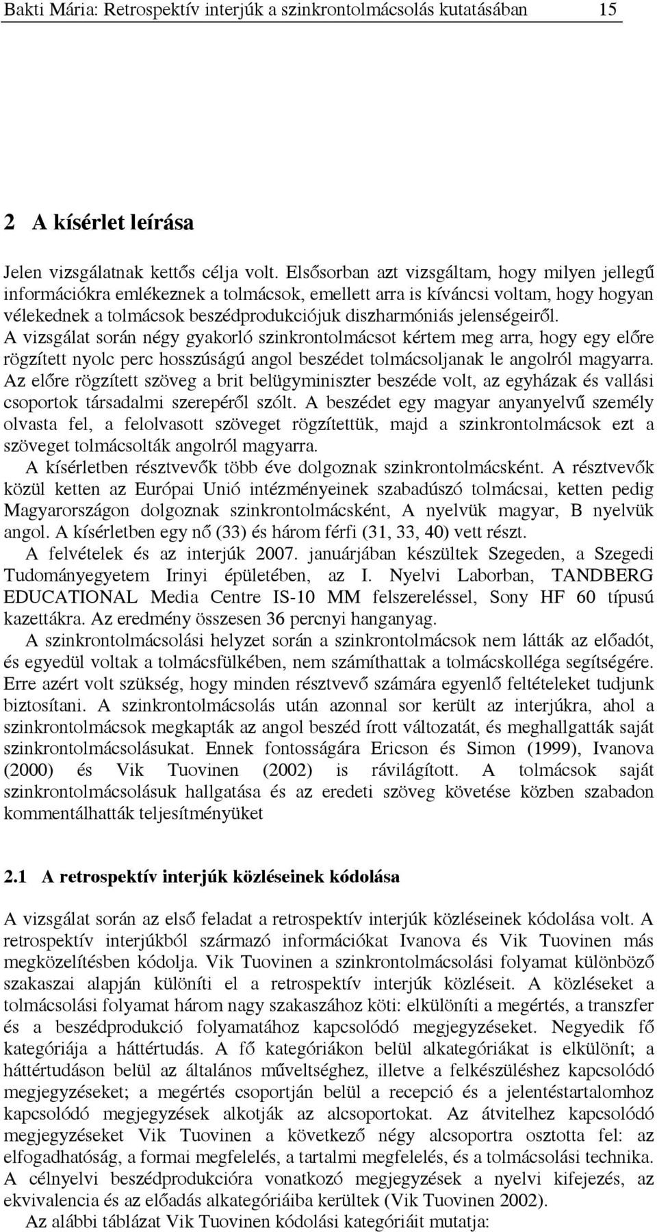 jelenségeiről. A vizsgálat során négy gyakorló szinkrontolmácsot kértem meg arra, hogy egy előre rögzített nyolc perc hosszúságú angol beszédet tolmácsoljanak le angolról magyarra.