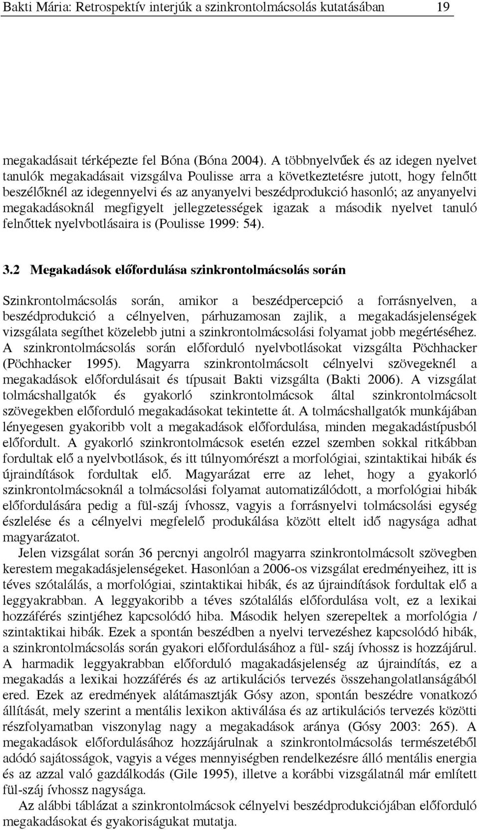 anyanyelvi megakadásoknál megfigyelt jellegzetességek igazak a második nyelvet tanuló felnőttek nyelvbotlásaira is (Poulisse 1999: 54). 3.