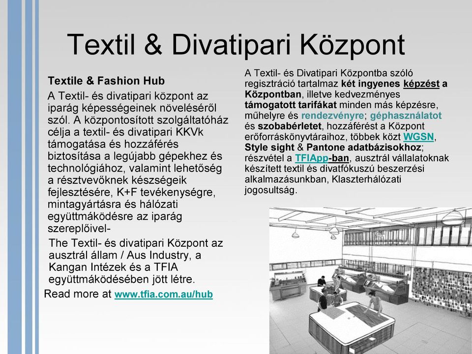 fejlesztésére, K+F tevékenységre, mintagyártásra és hálózati együttmáködésre az iparág szereplőivel- The Textil- és divatipari Központ az ausztrál állam / Aus Industry, a Kangan Intézek és a TFIA