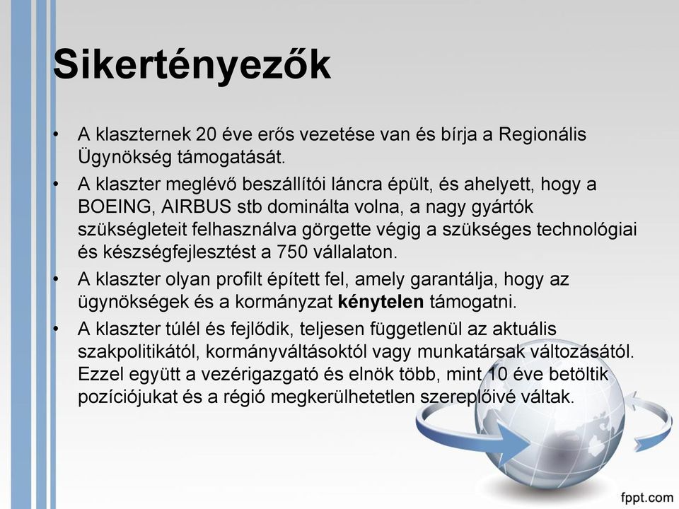 technológiai és készségfejlesztést a 750 vállalaton. A klaszter olyan profilt épített fel, amely garantálja, hogy az ügynökségek és a kormányzat kénytelen támogatni.