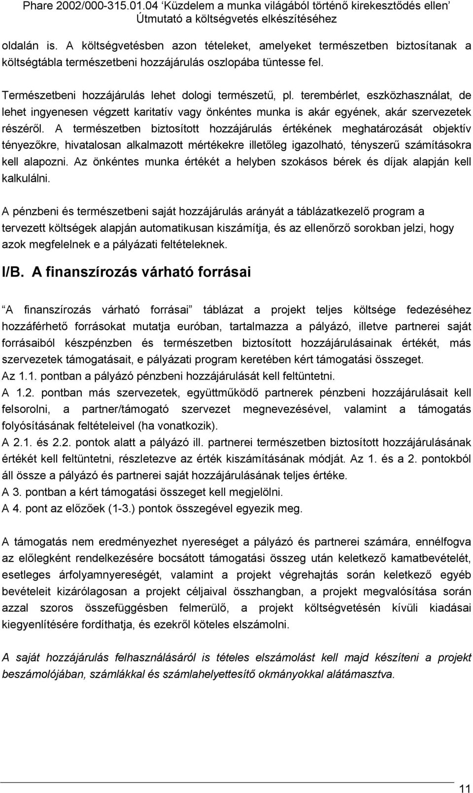 A természetben biztosított hozzájárulás értékének meghatározását objektív tényezőkre, hivatalosan alkalmazott mértékekre illetőleg igazolható, tényszerű szításokra kell alapozni.