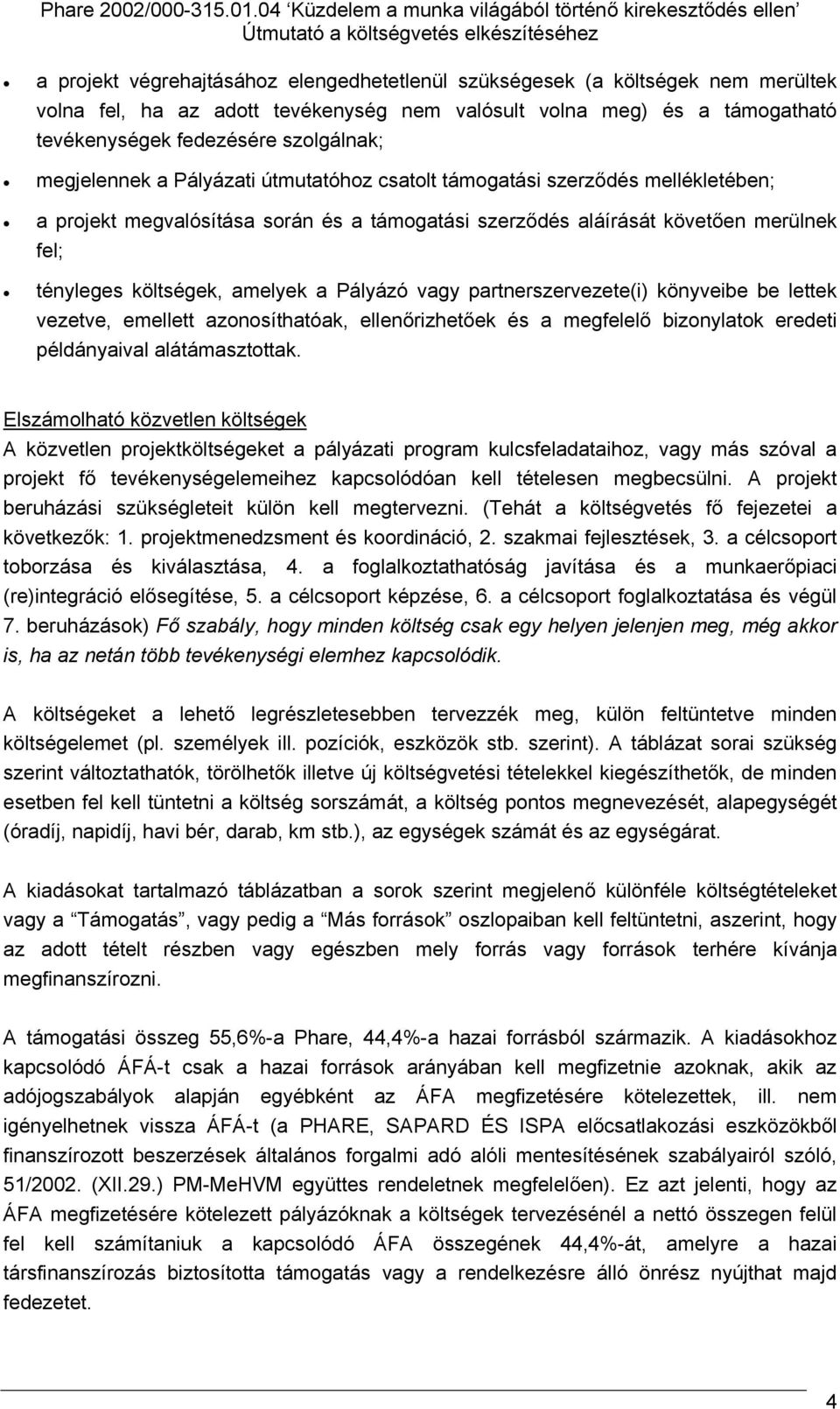 Pályázó vagy partnerszervezete(i) könyveibe be lettek vezetve, emellett azonosíthatóak, ellenőrizhetőek és a megfelelő bizonylatok eredeti példányaival alátasztottak.