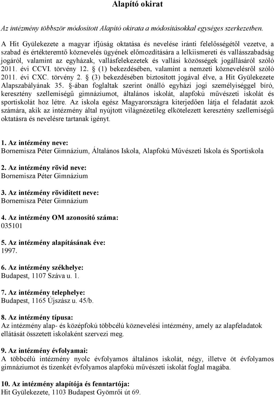 az egyházak, vallásfelekezetek és vallási közösségek jogállásáról szóló 2011. évi CCVI. törvény 12. (1) bekezdésében, valamint a nemzeti köznevelésről szóló 2011. évi CXC. törvény 2.