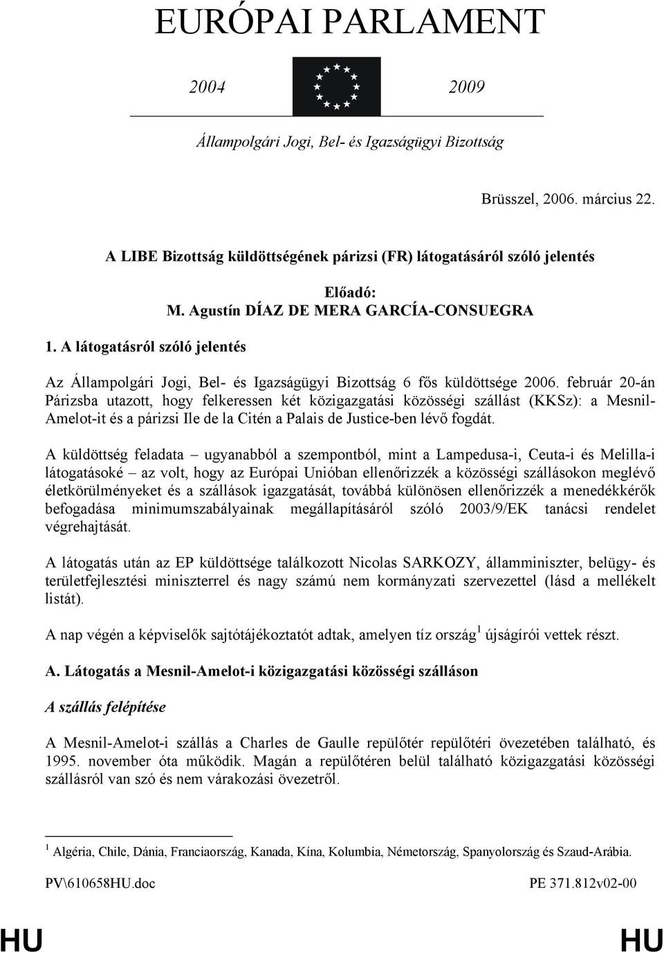 február 20-án Párizsba utazott, hogy felkeressen két közigazgatási közösségi szállást (KKSz): a Mesnil- Amelot-it és a párizsi Ile de la Citén a Palais de Justice-ben lévő fogdát.