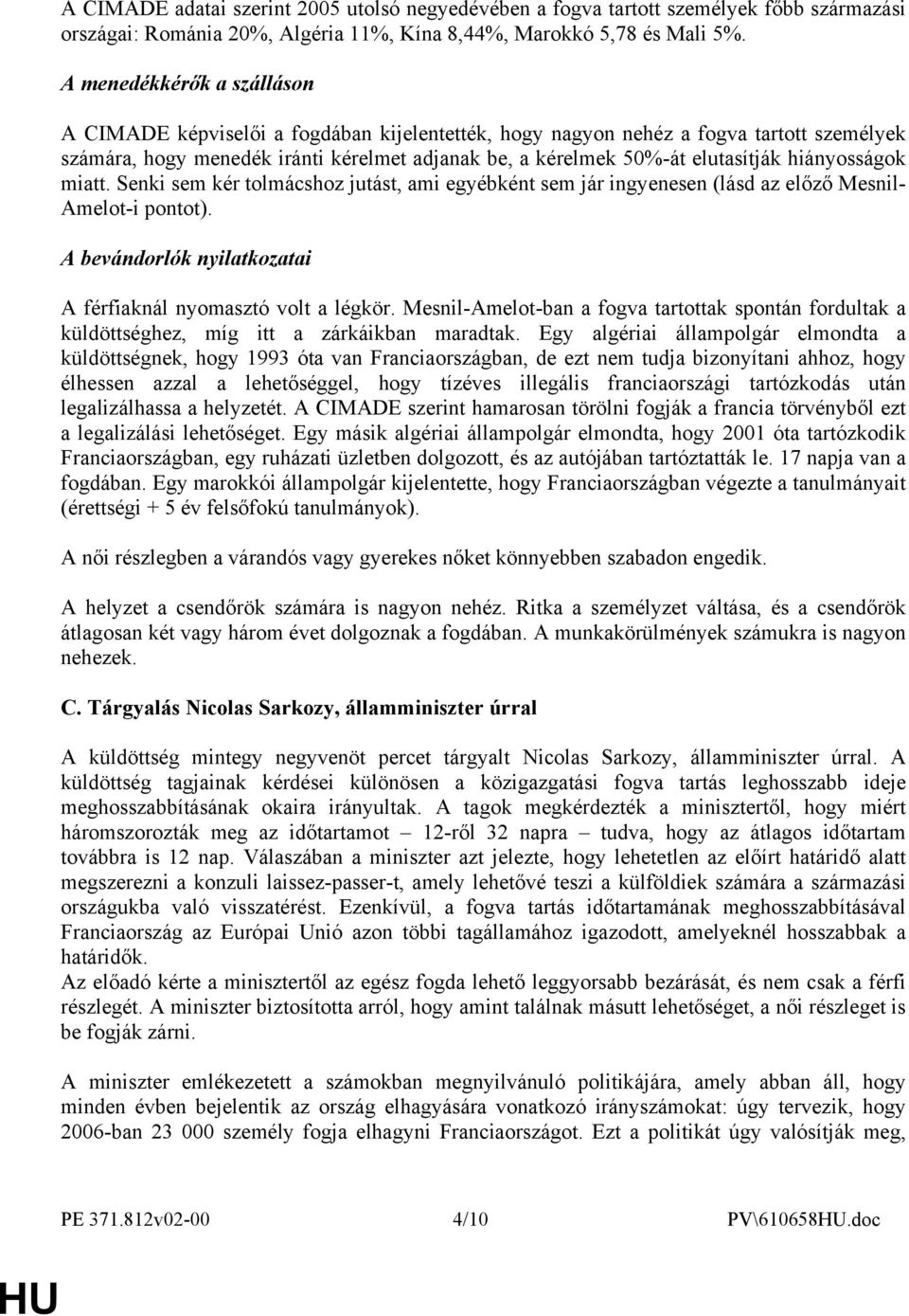 hiányosságok miatt. Senki sem kér tolmácshoz jutást, ami egyébként sem jár ingyenesen (lásd az előző Mesnil- Amelot-i pontot). A bevándorlók nyilatkozatai A férfiaknál nyomasztó volt a légkör.